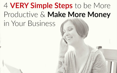 4 VERY Simple Steps to be More Productive & Make More Money in Your Business