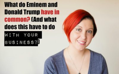 What do Eminem and Donald Trump have in common? (And what does this have to do with your business?)