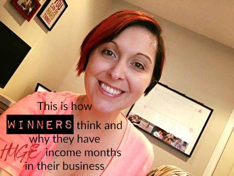 This is how WINNERS think and why they have HUGE income months in their business
