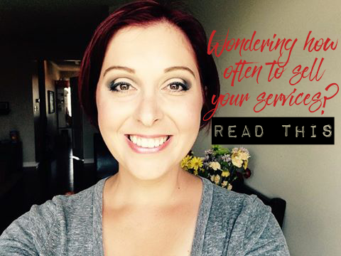 Wondering how often to sell your services? READ THIS - Cassie Howard