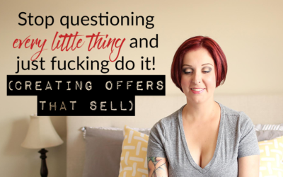 Stop questioning every little thing and just fucking do it! (Creating offers that sell)