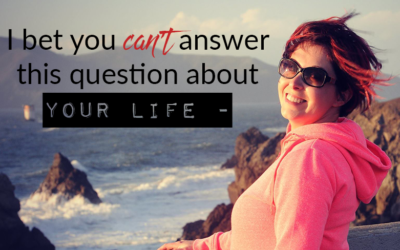 I bet you can’t answer this question about your life –