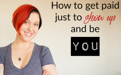 How to get paid just to show up and be YOU