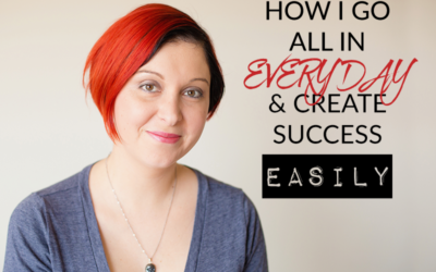 HOW I GO ALL IN EVERY DAY & CREATE SUCCESS EASILY