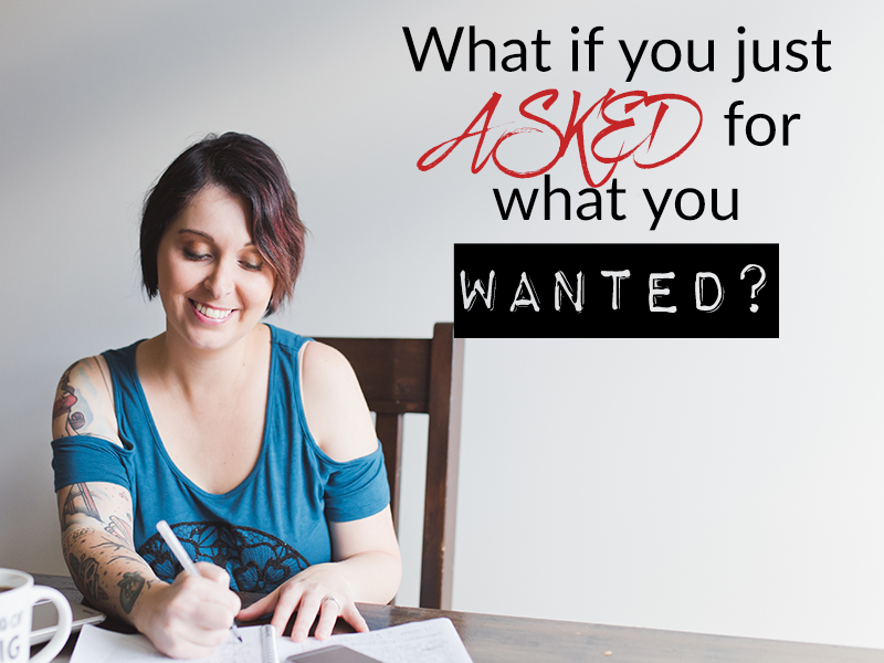 What if you just ASKED for what you wanted?