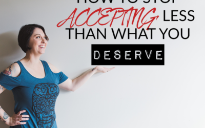 HOW TO STOP ACCEPTING LESS THAN WHAT YOU DESERVE