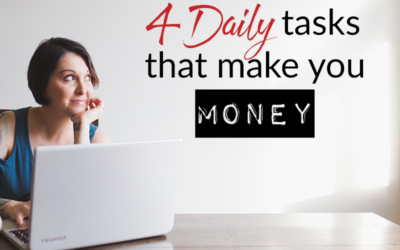 4 daily tasks that make you money and why you need to make them a priority