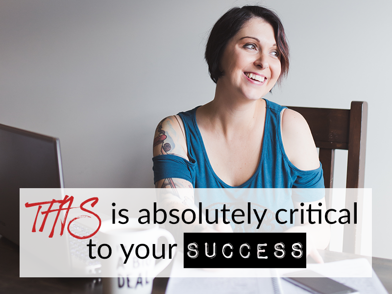 THIS is absolutely critical to your success