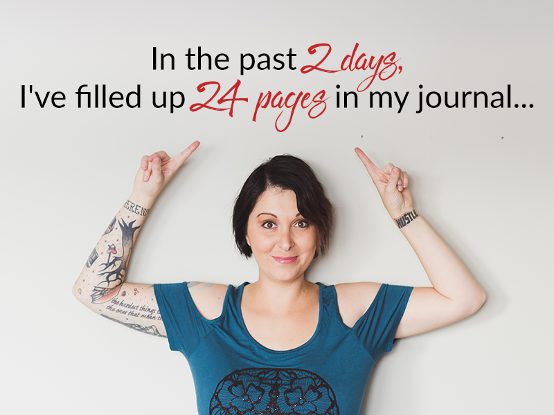 In the past 2 days, I’ve filled up 24 pages in my journal…