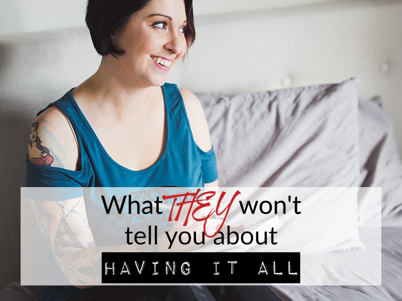 What THEY won’t tell you about having it all –