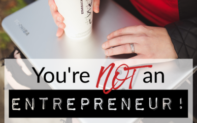 You’re NOT an entrepreneur!