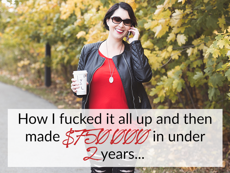 How I fucked it all up and then made $750,000 in under 2 years…