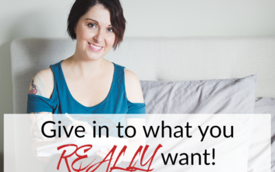 Give in to what you REALLY want!