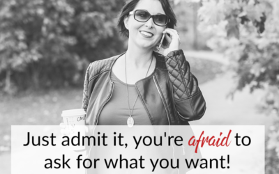 Just admit it, you’re afraid to ask for what you want!