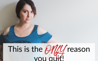 This is the ONLY reason you quit!