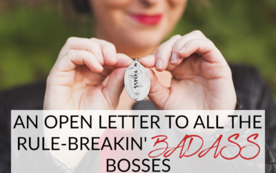 AN OPEN LETTER TO ALL THE RULE-BREAKIN’ BADASS BOSSES