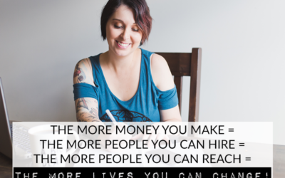 THE MORE MONEY YOU MAKE = THE MORE PEOPLE YOU CAN HIRE = THE MORE PEOPLE YOU CAN REACH = THE MORE LIVES YOU CAN CHANGE!