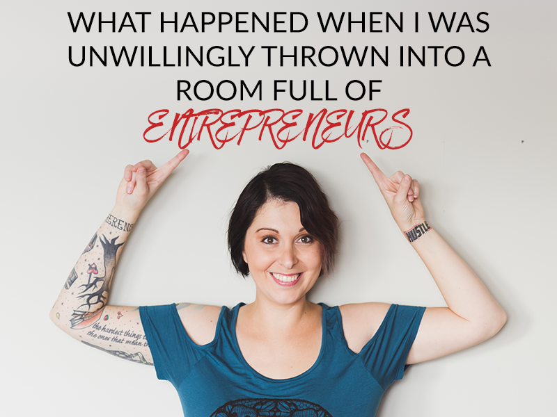 WHAT HAPPENED WHEN I WAS UNWILLINGLY THROWN INTO A ROOM FULL OF ENTREPRENEURS