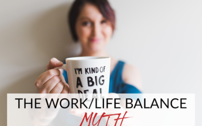 THE WORK/LIFE BALANCE MYTH