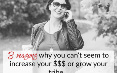 3 reasons why you can’t seem to increase your $$$ or grow your tribe…