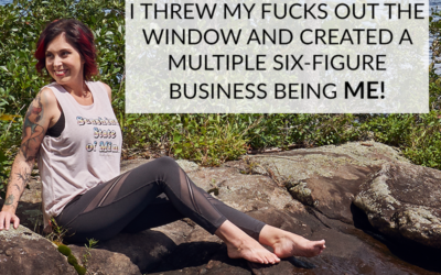 I THREW MY FUCKS OUT THE WINDOW AND CREATED A MULTIPLE SIX-FIGURE BUSINESS BEING ME!